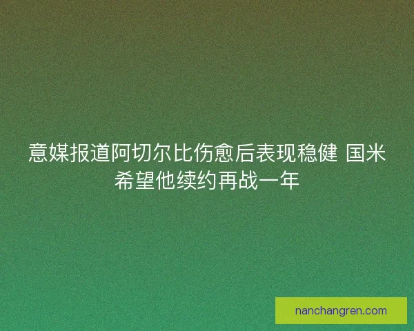 意媒报道阿切尔比伤愈后表现稳健 国米希望他续约再战一年