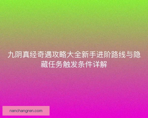 九阴真经奇遇攻略大全新手进阶路线与隐藏任务触发条件详解