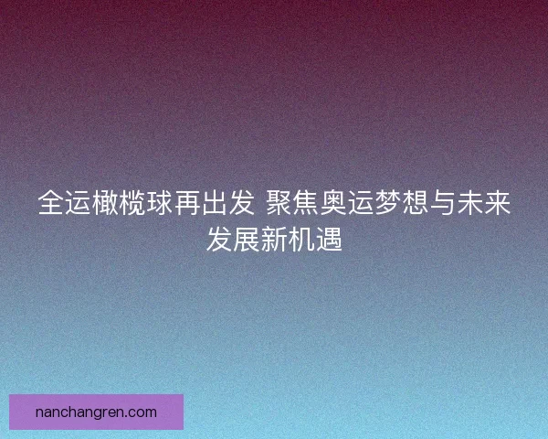 全运橄榄球再出发 聚焦奥运梦想与未来发展新机遇
